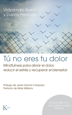 Tu No Eres Tu Dolor: Mindfulness Para Aliviar El Dolor, Reducir El Estres y Recuperar El Bienestar - Burch, Vidyamala, and Penman, Danny