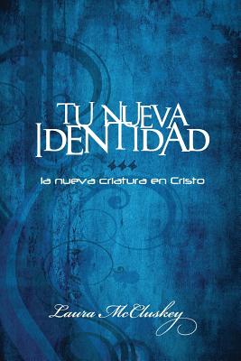 Tu Nueva Identidad: La Nueva Criatura En Cristo - McCluskey, Laura