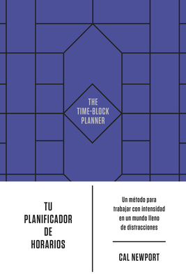 Tu Planificador de Horarios (the Time-Block Planner Spanish Edition) - Newport, Cal, and Muoz Serrulla, Irene (Translated by)