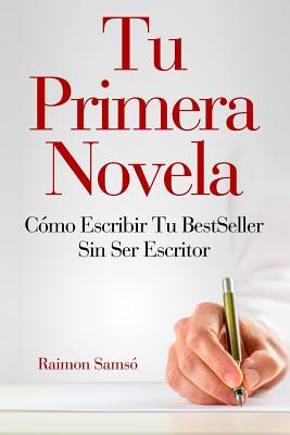 Tu Primera Novela: Como Escribir Tu Best Seller Sin Ser Escritor - Sams?, Raimon