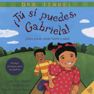 Tu Si Puedes, Gabriela!: Como Puedo Crecer Fuerte Y Sana?