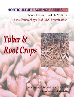 Tuber and Root Crops: Vol.09. Horticulture Science Series - K.V.Peter, M.S.Palaniswami &