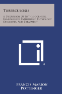 Tuberculosis: A Discussion of Phthisiogenesis, Immunology, Pathologic Physiology, Diagnosis, and Treatment