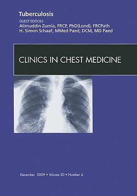 Tuberculosis, an Issue of Clinics in Chest Medicine: Volume 30-4 - Zumla, Alimuddin, BSC, Msc, PhD, and Schaaf, H Simon, MD