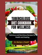 Tuberculosis Diet Cookbook for Wellness: Delicious and Nutritious Recipes for Health and Healing