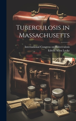 Tuberculosis in Massachusetts - International Congress on Tuberculosi (Creator), and Locke, Edwin Allen