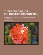 Tuberculosis, or Pulmonary Consumption: Its Prophylaxis and Cure by Suralimentation of Liquid Food