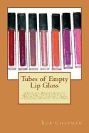 Tubes of Empty Lip Gloss: A Practical Writer's Guide to Overcoming the Phenomenon of "writer's Block" Through a Series of Exercises and Short Story Prose