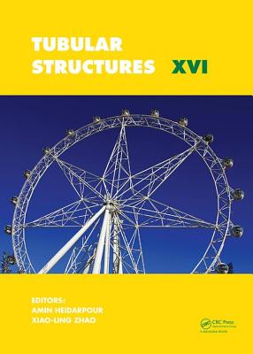 Tubular Structures XVI: Proceedings of the 16th International Symposium for Tubular Structures (ISTS 2017, 4-6 December 2017, Melbourne, Australia) - Heidarpour, Amin (Editor), and Zhao, Xiao-Ling (Editor)