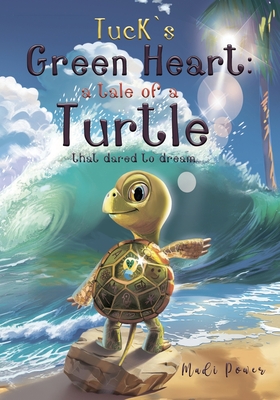 Tuck's Green Heart: A tale of a Turtle that dared to dream - Wanasundera, Michelle (Editor), and Power, Madison