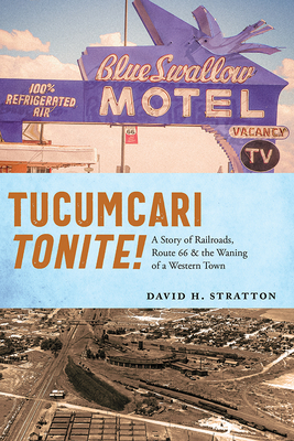 Tucumcari Tonite!: A Story of Railroads, Route 66, and the Waning of a Western Town - Stratton, David H