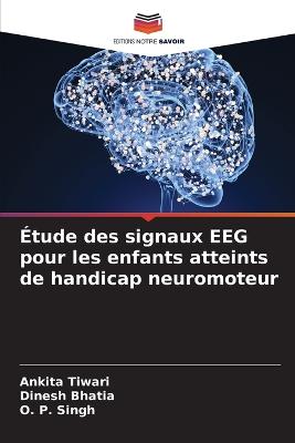 ?tude des signaux EEG pour les enfants atteints de handicap neuromoteur - Tiwari, Ankita, and Bhatia, Dinesh, and Singh, O P