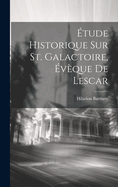 ?tude Historique Sur St. Galactoire, ?v?que de Lescar