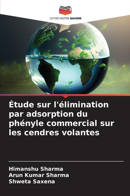 ?tude sur l'?limination par adsorption du ph?nyle commercial sur les cendres volantes - Sharma, Himanshu, and Sharma, Arun Kumar, and Saxena, Shweta