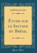 ?tude Sur Le Sauvage Du Br?sil (Classic Reprint)