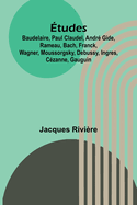 ?tudes: Baudelaire, Paul Claudel, Andr? Gide, Rameau, Bach, Franck, Wagner, Moussorgsky, Debussy, Ingres, C?zanne, Gauguin