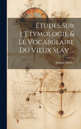 ?tudes Sur L'?tymologie & Le Vocabulaire Du Vieux Slav ...