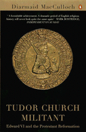 Tudor Church Militant: Edward VI and the Protestant Reformation