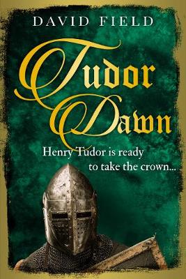 Tudor Dawn: Henry Tudor is ready to take the crown... - Field, David