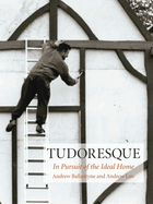 Tudoresque: In Pursuit of the Ideal Home