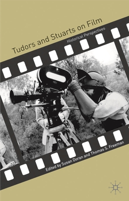 Tudors and Stuarts on Film: Historical Perspectives - Doran, Susan, and Freeman, Thomas