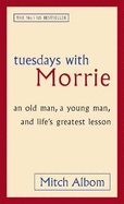 Tuesdays With Morrie: An old man, a young man, and life's greatest lesson