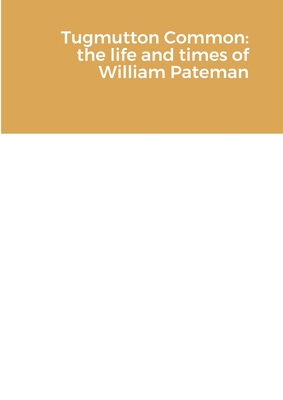 Tugmutton Common: The Life and Times of William Pateman - Pateman, John