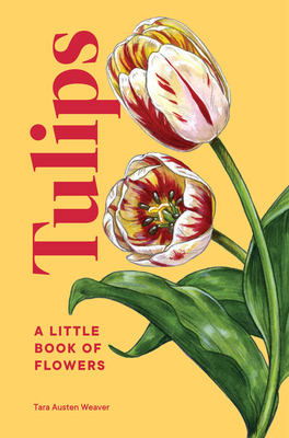 Tulips: A Little Book of Flowers - Weaver, Tara Austen