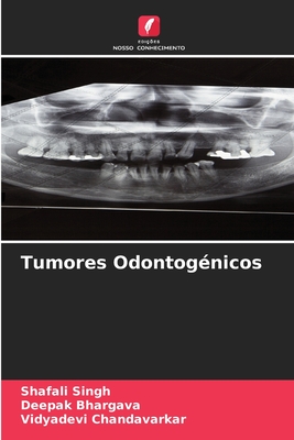 Tumores Odontog?nicos - Singh, Shafali, and Bhargava, Deepak, and Chandavarkar, Vidyadevi