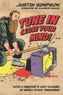 Tune in and Lose Your Mind!: How I Created a Cult Classic in Small-Town Tennessee