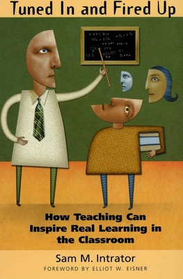 Tuned in and Fired Up: How Teaching Can Inspire Real Learning in the Classroom - Intrator, Sam M, and Eisner, Elliot W (Foreword by)