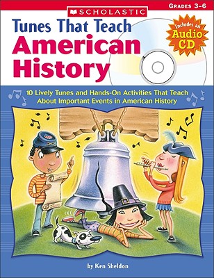 Tunes That Teach American History: 10 Lively Tunes and Hands-On Activities That Teach about Important Events in American History - Sheldon, Ken