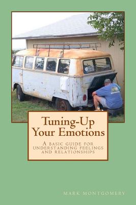 Tuning-Up Your Emotions: A basic guide for understanding feelings and relationships - Montgomery, Mark