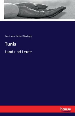 Tunis: Land und Leute - Von Hesse-Wartegg, Ernst