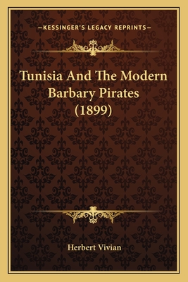 Tunisia And The Modern Barbary Pirates (1899) - Vivian, Herbert