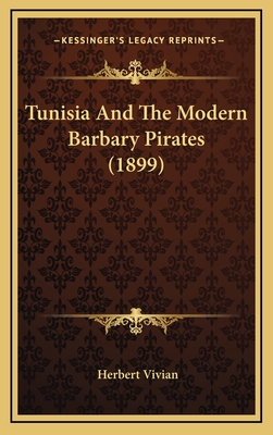 Tunisia and the Modern Barbary Pirates (1899) - Vivian, Herbert