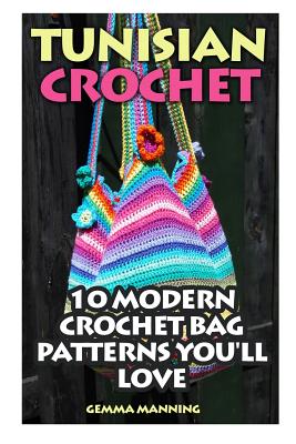 Tunisian Crochet: 10 Modern Crochet Bag Patterns You'll Love - Manning, Gemma