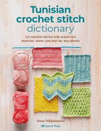 Tunisian Crochet Stitch Dictionary: 150 Essential Stitches with Actual-Size Swatches, Charts, and Step-by-Step Photos