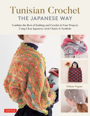 Tunisian Crochet - The Japanese Way: Combine the Best of Knitting and Crochet Using Clear Japanese-Style Charts & Symbols - Nihon Vogue