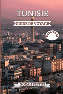 Tunisie Guide de Voyage 2024 - 2025: Votre manuel ultime pour explorer tr?sors cach?s, des monuments historiques, une culture vibrante, paysages ? couper le souffle et conseils pratiques pour une aventure inoubliable