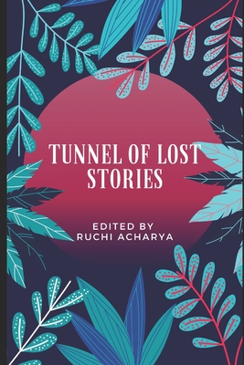 Tunnel of Lost Stories - Acharya, Ruchi (Editor), and Pranay, Saumyata, and Bolick, Gary