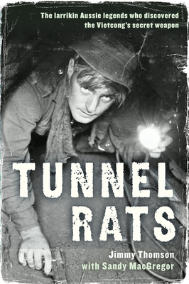 Tunnel Rats: The larrikin Aussie legends who discovered the Vietcong's secret weapon - Thomson, Jimmy