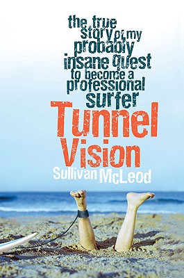 Tunnel Vision: The True Story of My Probably Insane Quest to Become a Professional Surfer - McLeod, Sullivan