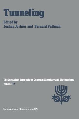 Tunneling: Proceedings of the Nineteenth Jerusalem Symposium on Quantum Chemistry and Biochemistry Held in Jerusalem, Israel, May 5-8, 1986 - Jortner, Joshua (Editor), and Pullman, A (Editor)