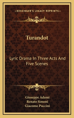 Turandot: Lyric Drama In Three Acts And Five Scenes - Adami, Giuseppe, and Simoni, Renato, and Puccini, Giacomo