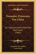 Turandot, Prinzessin Von China: Ein Tragicomisches Mahrchen Nach Gozzi (1802)
