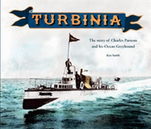 Turbinia: The Story of Charles Parsons and His Ocean Greyhound - Smith, Ken