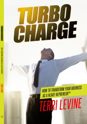 Turbo Charge: How to Transform Your Business as a Heart-repreneur - Levine, Terri