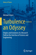Turbulence-an Odyssey: Origins and Evolution of a Research Field at the Interface of Science and Engineering