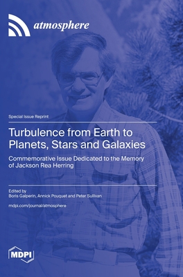 Turbulence from Earth to Planets, Stars and Galaxies: Commemorative Issue Dedicated to the Memory of Jackson Rea Herring - Galperin, Boris (Guest editor), and Pouquet, Annick (Guest editor), and Sullivan, Peter (Guest editor)